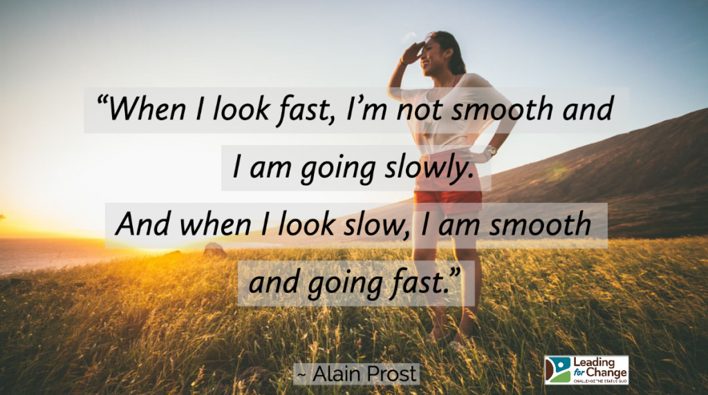 Slow is smooth, smooth is fast - Leading For Change